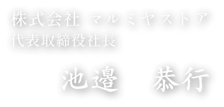 株式会社マルミヤストア代表取締役社長池邉　恭行